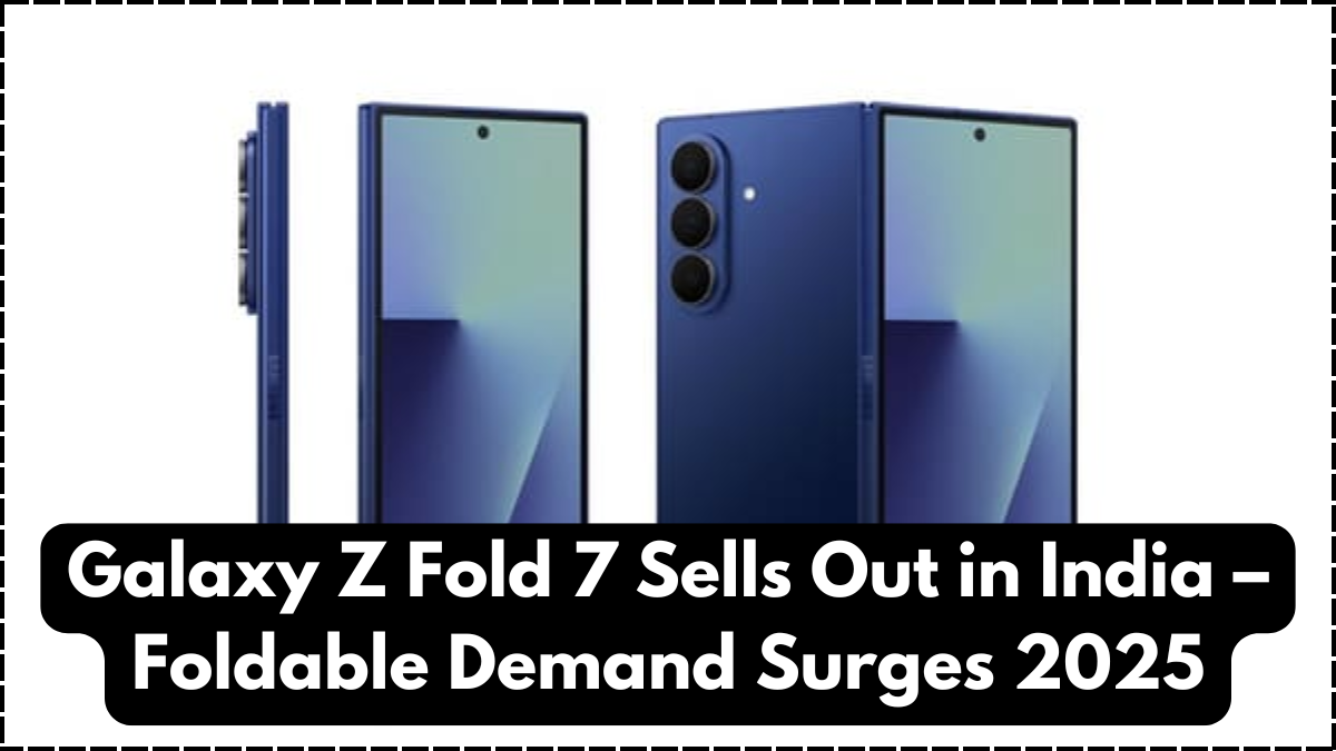 Galaxy Z Fold 7 Sells Out in India – Foldable Demand Surges 2025