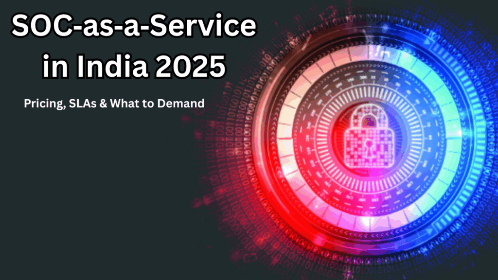 SOC‑as‑a‑Service in India 2025 – Pricing, SLAs & What to Demand