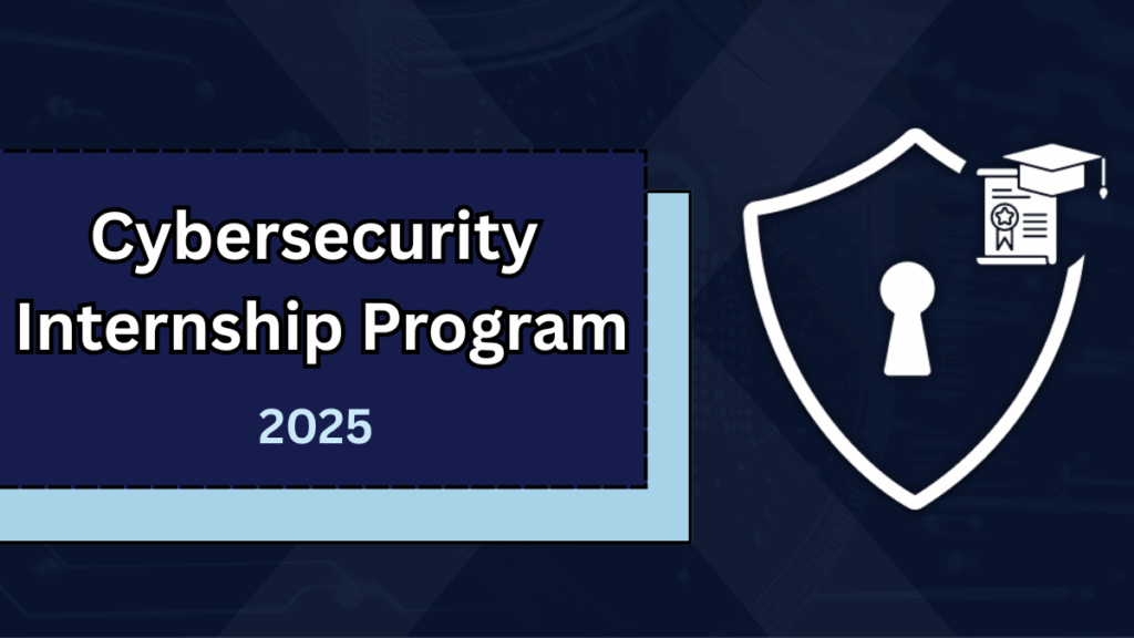 Cybersecurity Internship Program 2025 – Apply Online Now