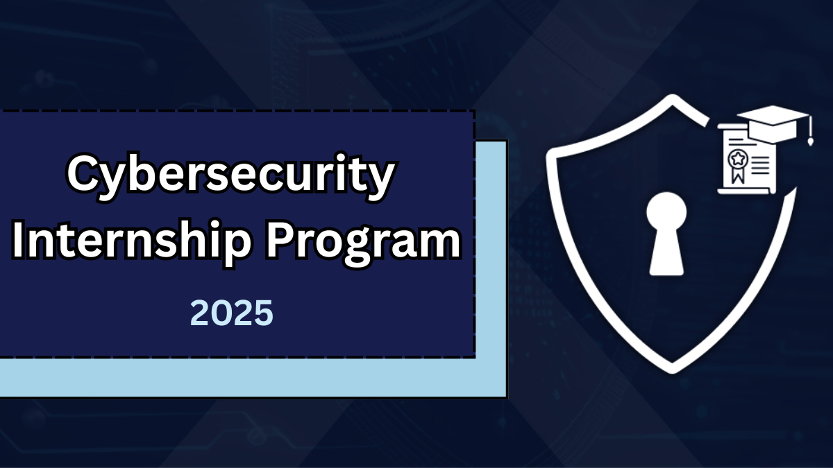 Cybersecurity Internship Program 2025 – Apply Online Now