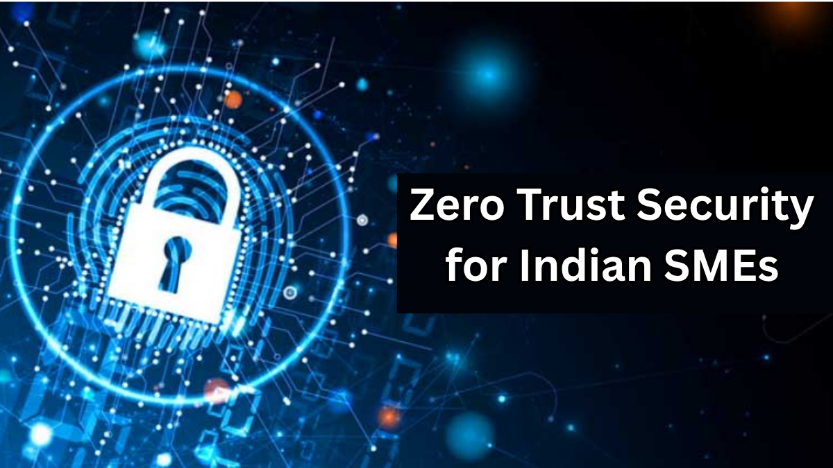 Zero Trust Security for Indian SMEs – A 2025 Implementation Roadmap