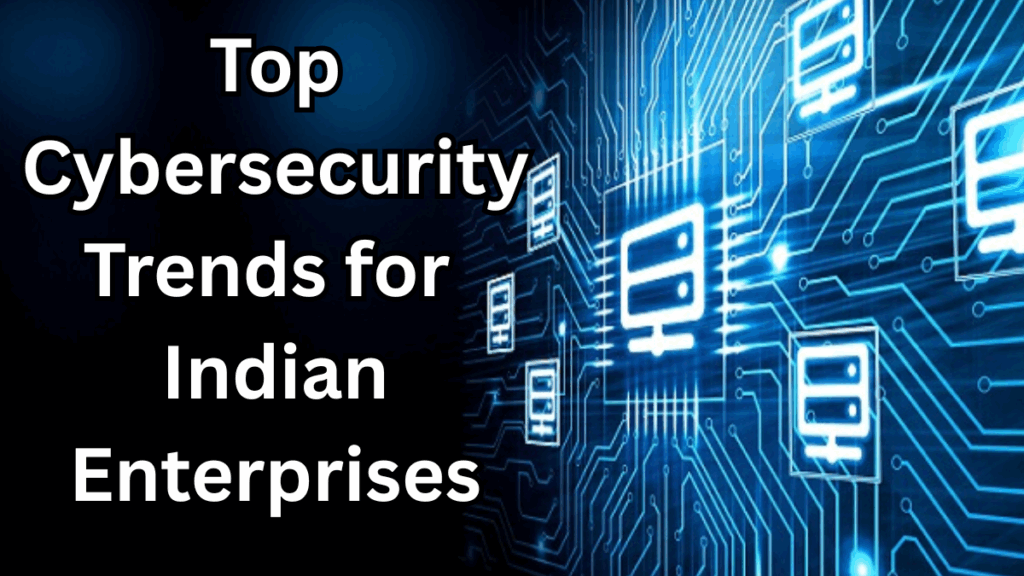 Top Cybersecurity Trends for Indian Enterprises in 2025