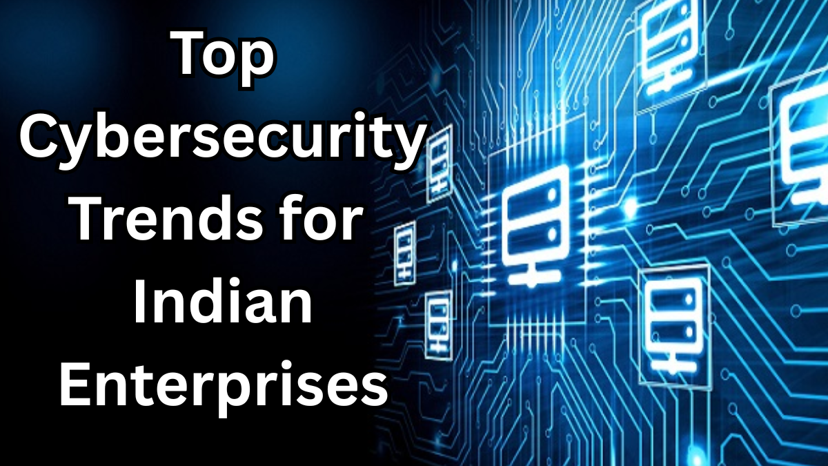 Top Cybersecurity Trends for Indian Enterprises in 2025
