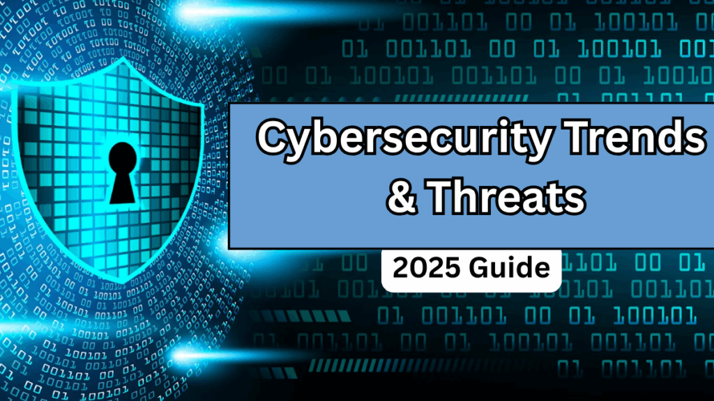 Cybersecurity Trends & Threats – 2025 Guide