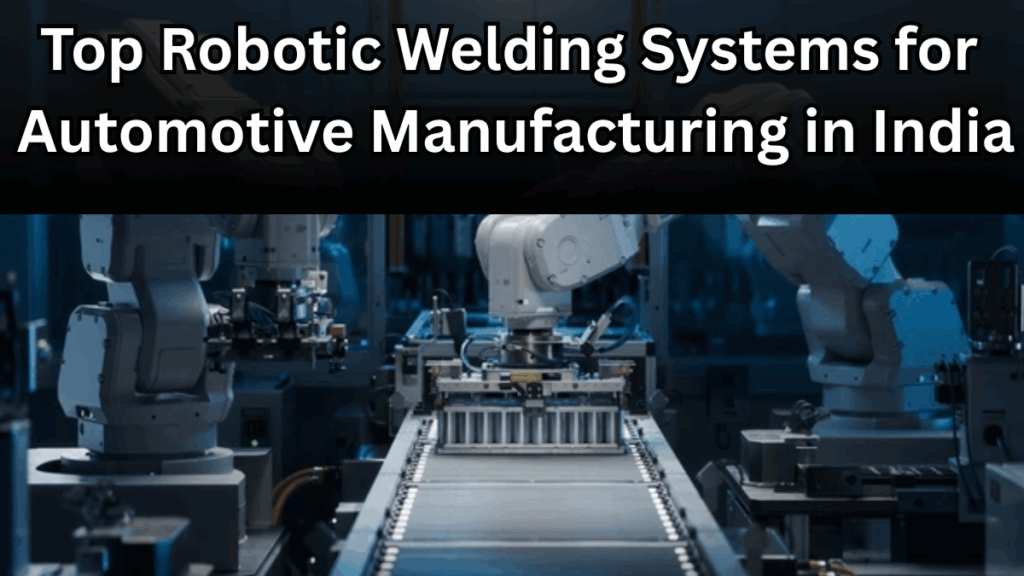 Top Robotic Welding Systems for Automotive Manufacturing in India