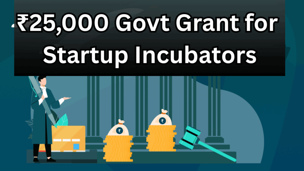 ₹25,000 Govt Grant for Startup Incubators – Tech Boost Scheme 2025