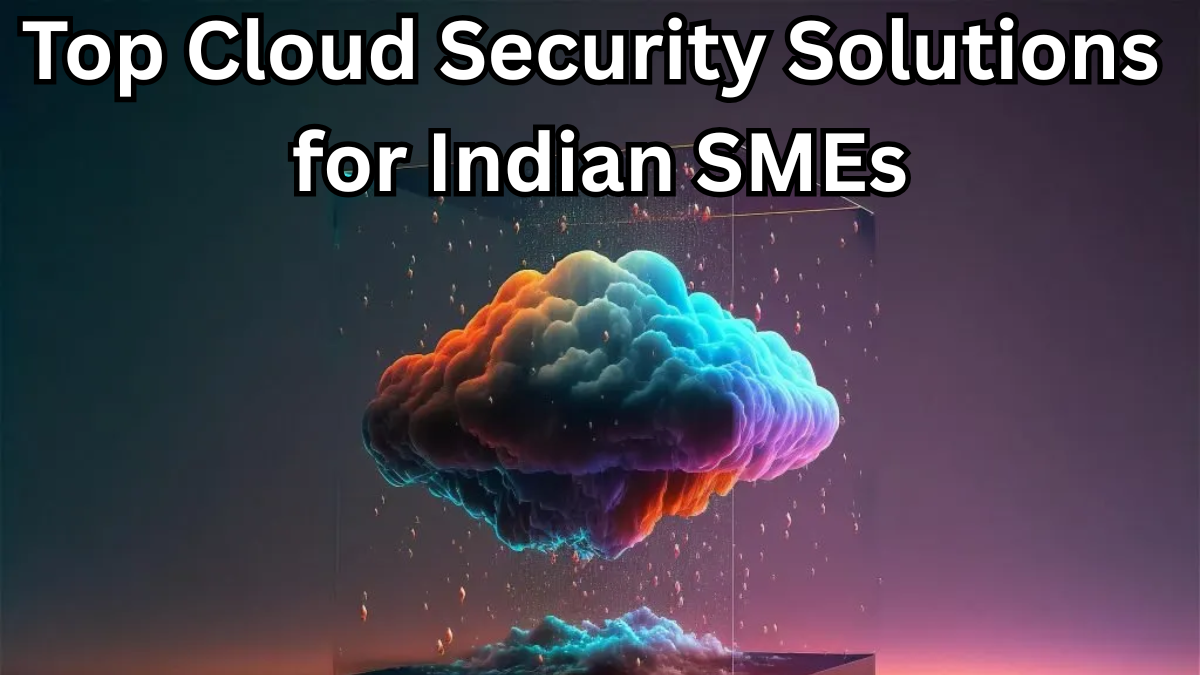 Top Cloud Security Solutions for Indian SMEs – 2025 Guide