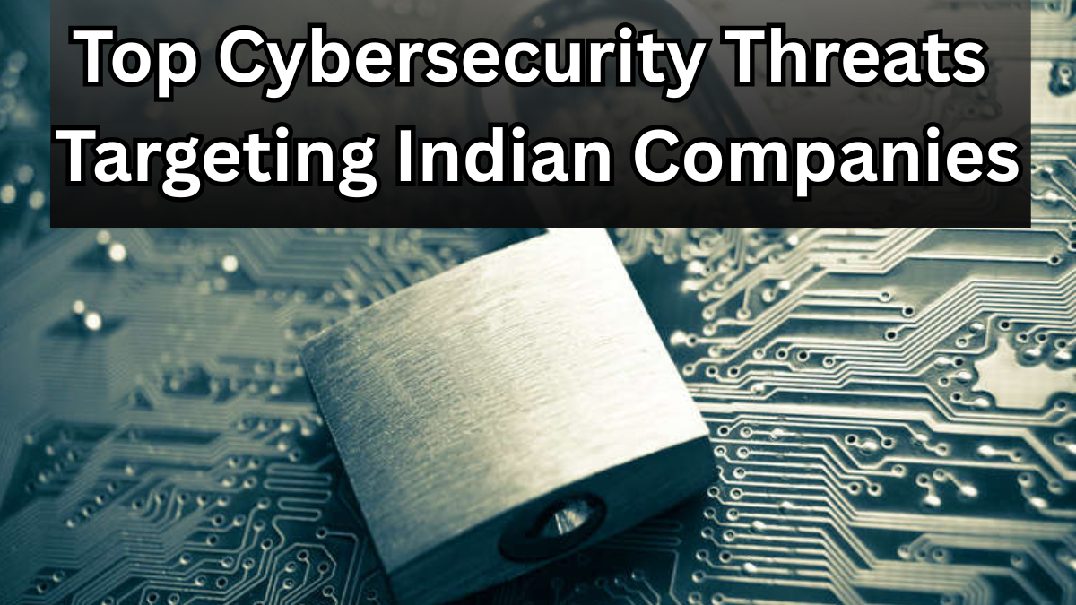 Top Cybersecurity Threats Targeting Indian Companies in 2025