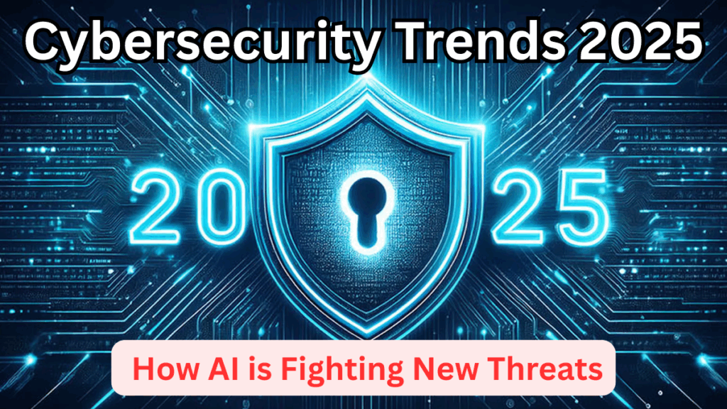Cybersecurity Trends 2025 – How AI is Fighting New Threats