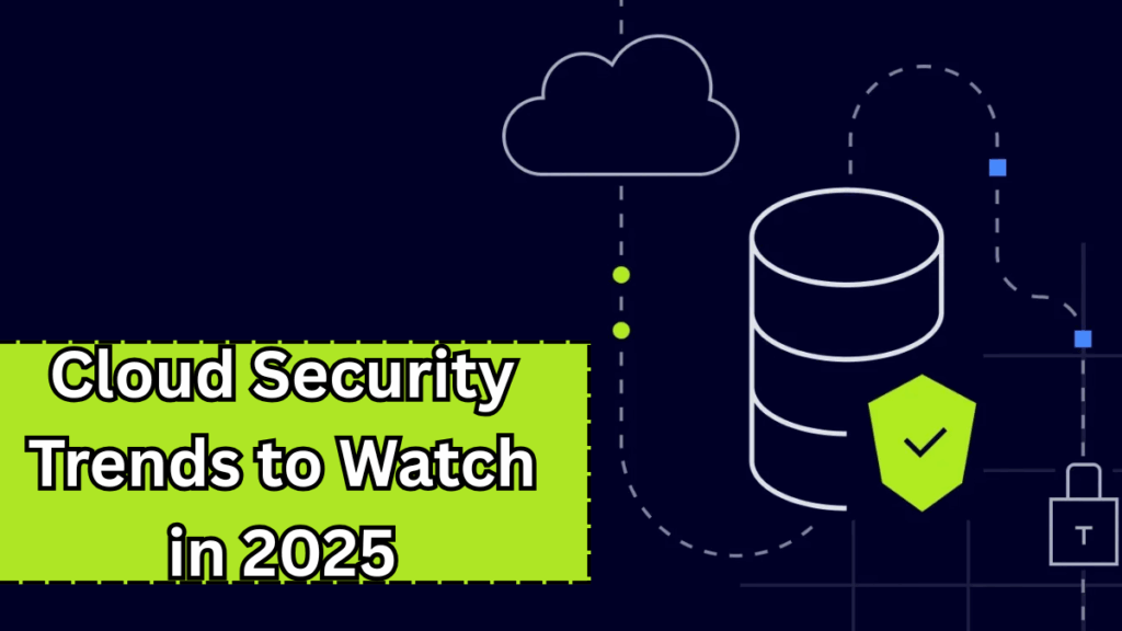 Cloud Security Trends to Watch in 2025 – Data Protection Guide