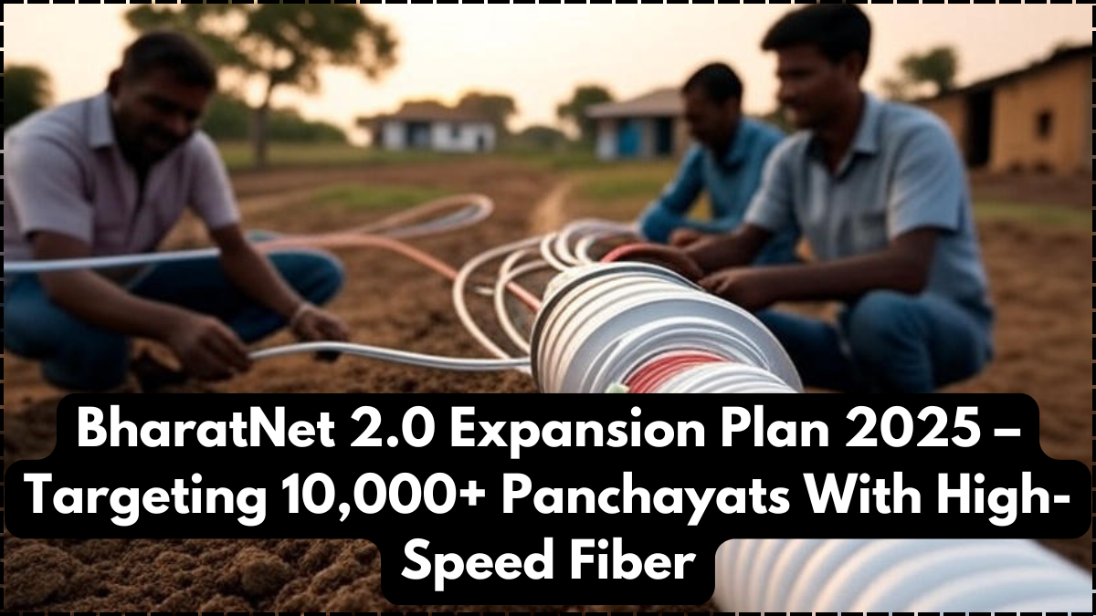 BharatNet 2.0 Expansion Plan 2025 – Targeting 10,000+ Panchayats With High-Speed Fiber