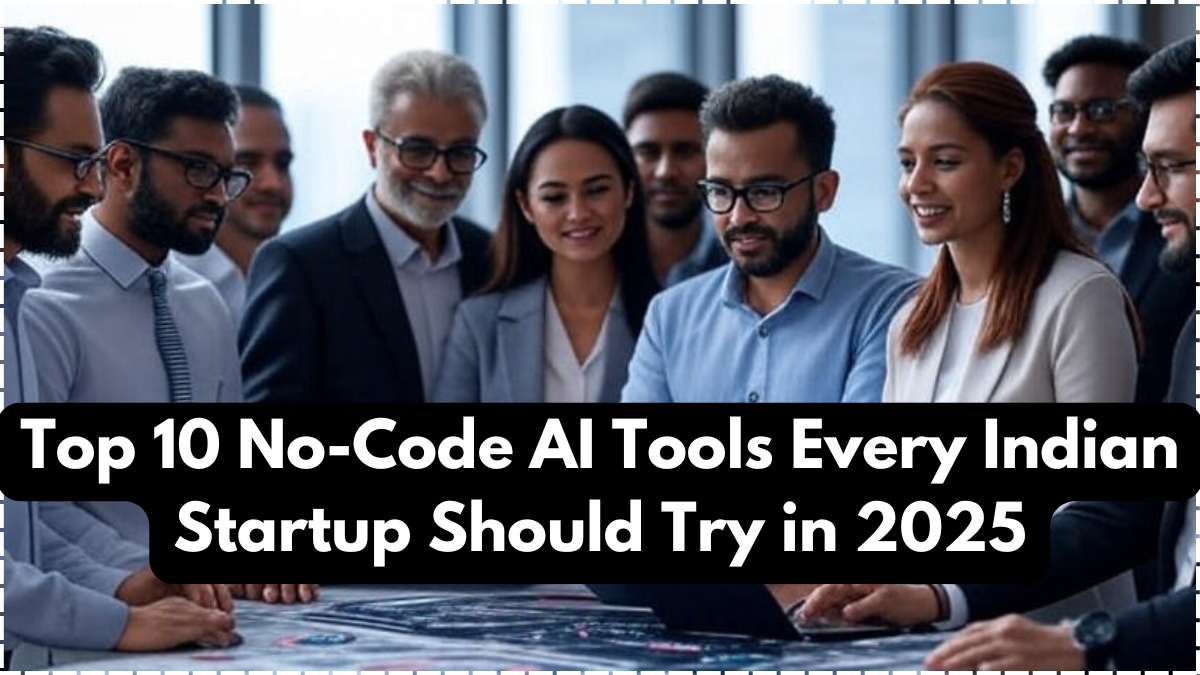 Top 10 No-Code AI Tools Every Indian Startup Should Try in 2025