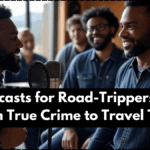 Top Podcasts for Road-Trippers 2025 – From True Crime to Travel Tales