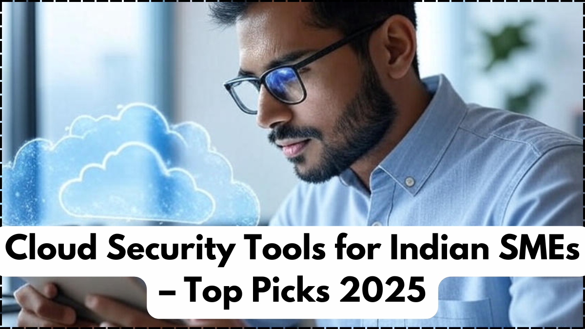 Cloud Security Tools for Indian SMEs – Top Picks 2025