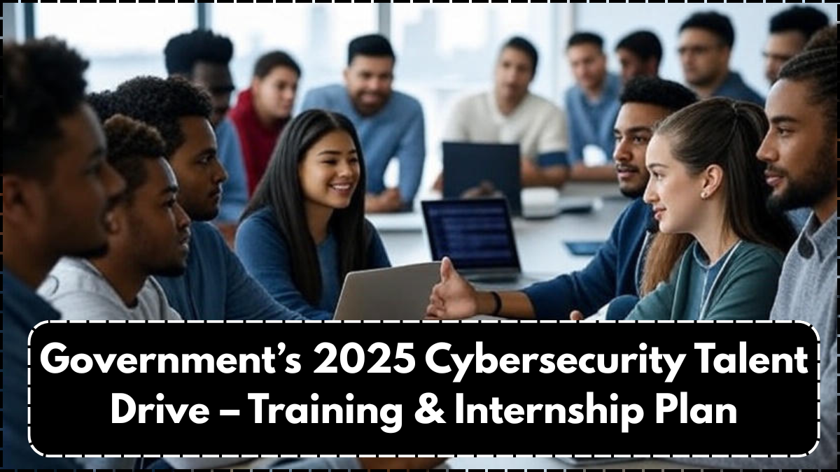 Government’s 2025 Cybersecurity Talent Drive – Training & Internship Plan