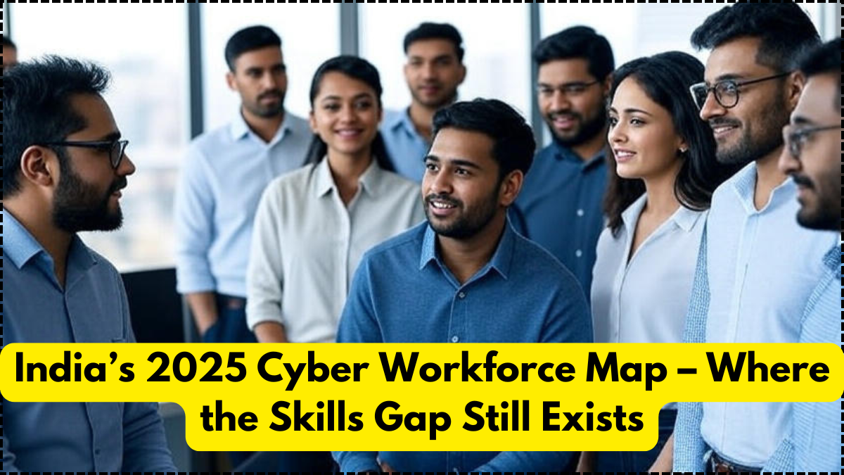 India’s 2025 Cyber Workforce Map – Where the Skills Gap Still Exists