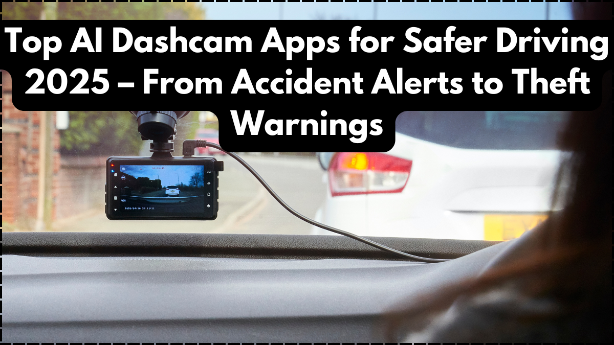 Top AI Dashcam Apps for Safer Driving 2025 – From Accident Alerts to Theft Warnings