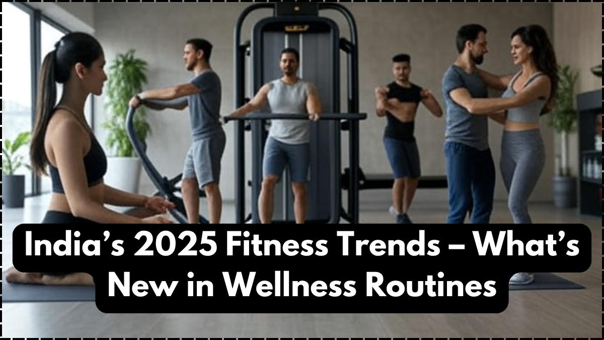 India’s 2025 Fitness Trends – What’s New in Wellness Routines