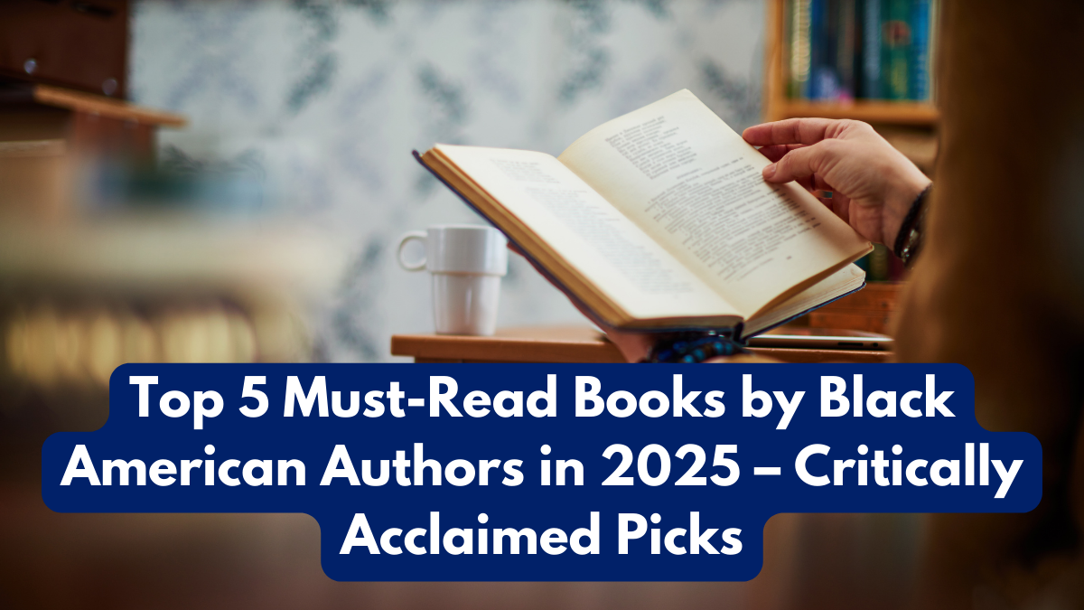 Top 5 Must-Read Books by Black American Authors in 2025 – Critically Acclaimed Picks