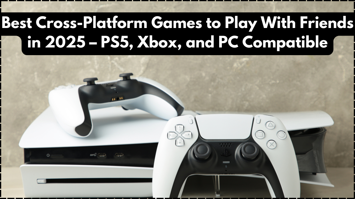 Best Cross-Platform Games to Play With Friends in 2025 – PS5, Xbox, and PC Compatible