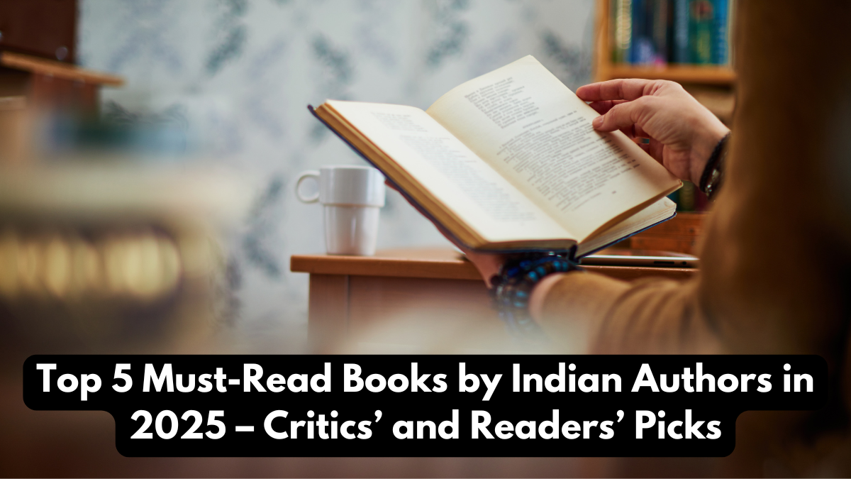 Top 5 Must-Read Books by Indian Authors in 2025 – Critics’ and Readers’ Picks