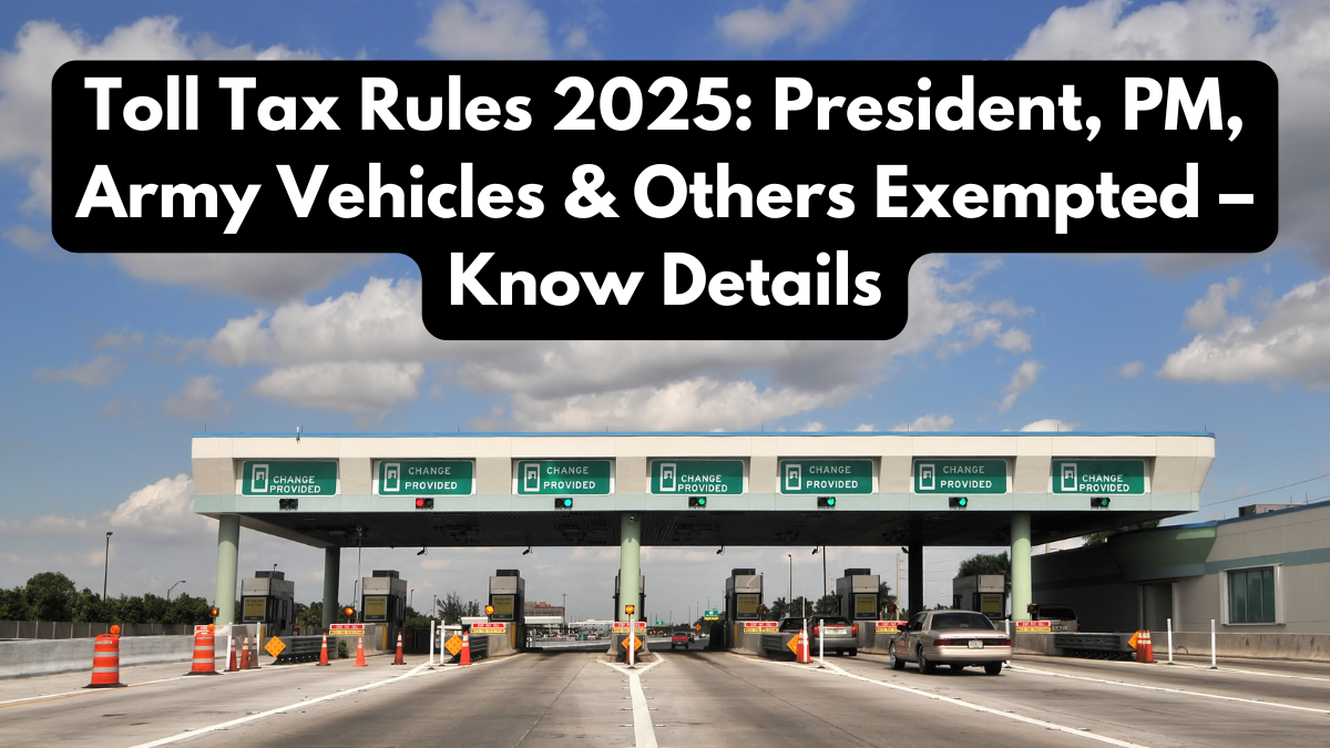 Toll Tax Rules 2025: President, PM, Army Vehicles & Others Exempted – Know Details