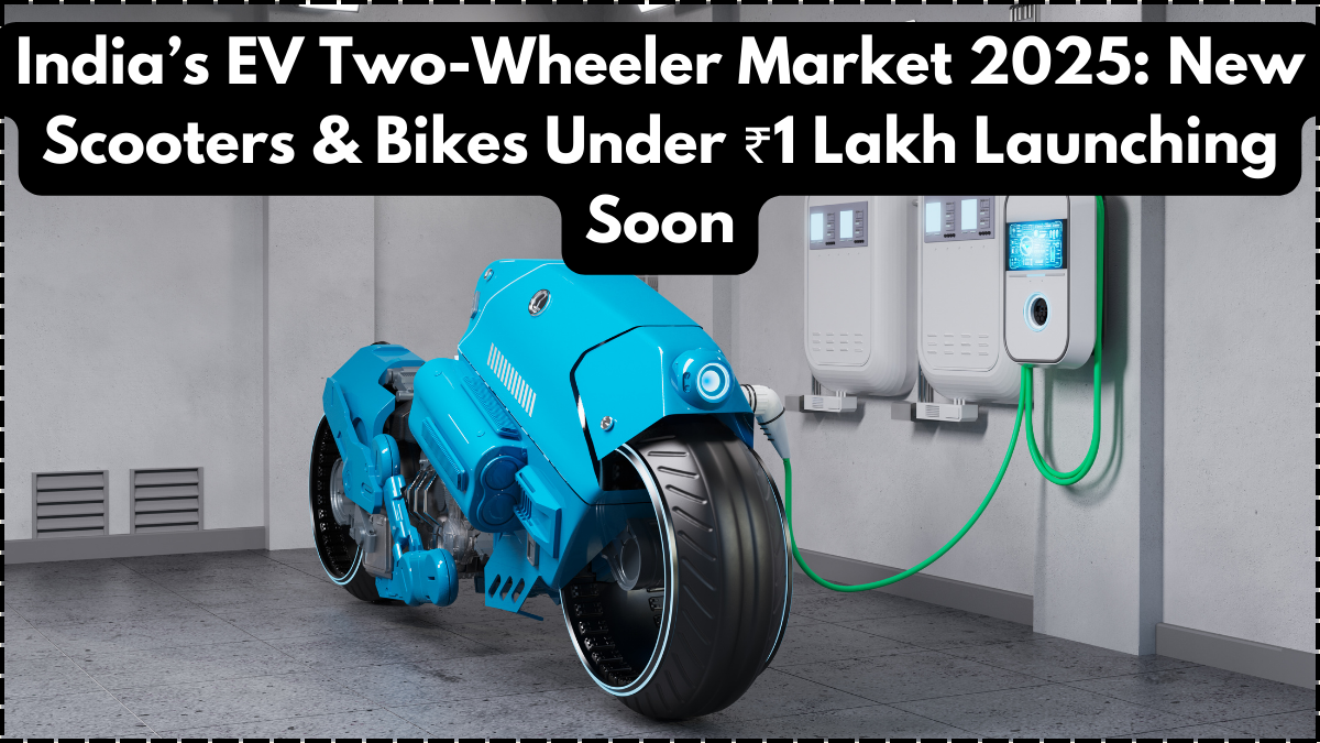 India’s EV Two-Wheeler Market 2025: New Scooters & Bikes Under ₹1 Lakh Launching Soon