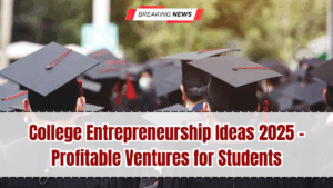 College Entrepreneurship Ideas 2025 – Profitable Ventures for Students