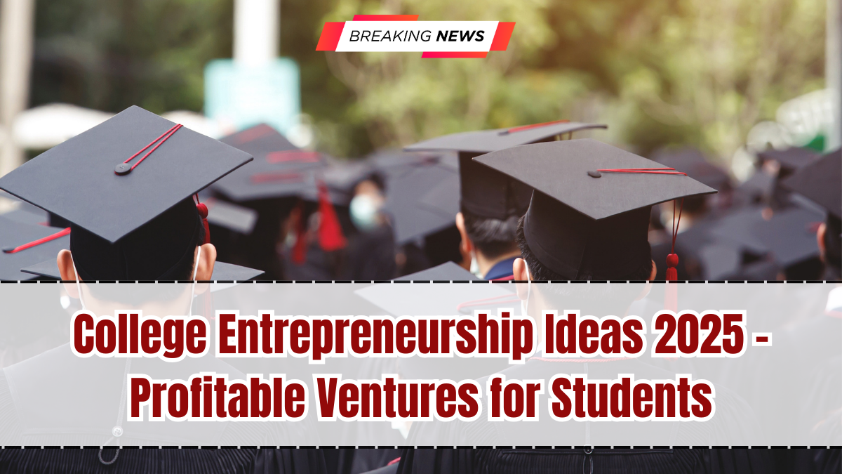 College Entrepreneurship Ideas 2025 – Profitable Ventures for Students
