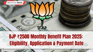 BJP ₹2500 Monthly Benefit Plan 2025: Eligibility, Application & Payment Date