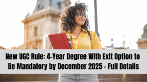 New UGC Rule: 4-Year Degree With Exit Option to Be Mandatory by December 2025 – Full Details