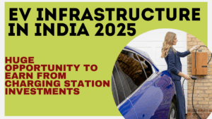 EV Infrastructure in India 2025: Huge Opportunity to Earn from Charging Station Investments