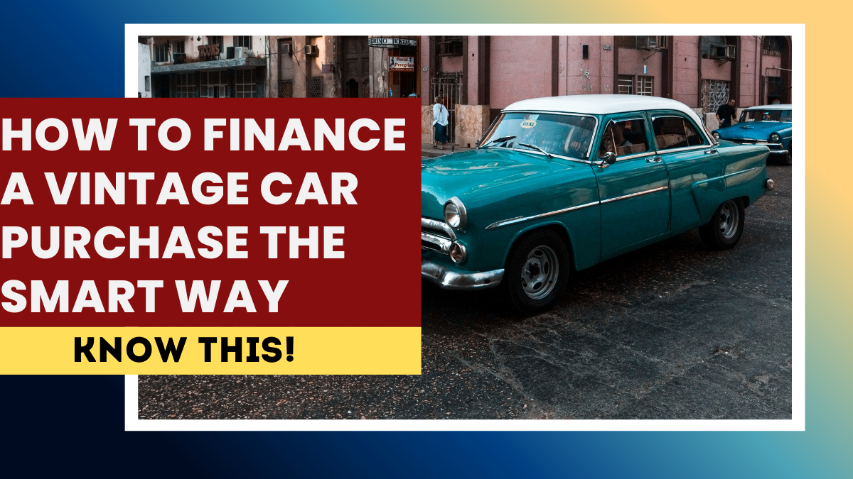 How to Finance a Vintage Car Purchase the Smart Way