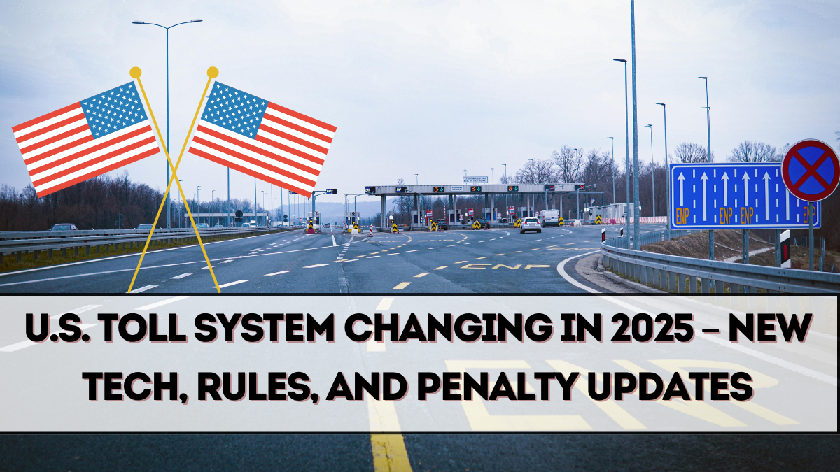 U.S. Toll System Changing in 2025 – New Tech, Rules, and Penalty Updates